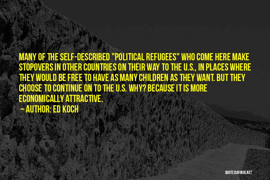 Ed Koch Quotes: Many Of The Self-described Political Refugees Who Come Here Make Stopovers In Other Countries On Their Way To The U.s.,