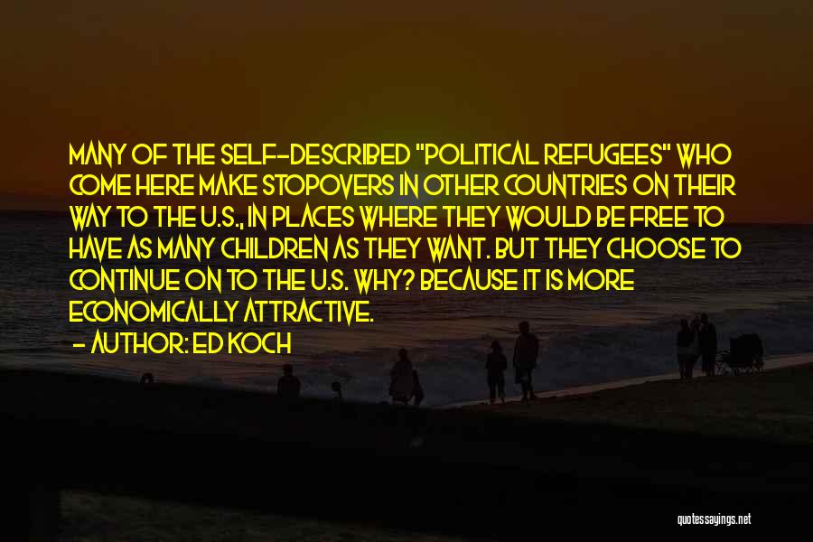 Ed Koch Quotes: Many Of The Self-described Political Refugees Who Come Here Make Stopovers In Other Countries On Their Way To The U.s.,