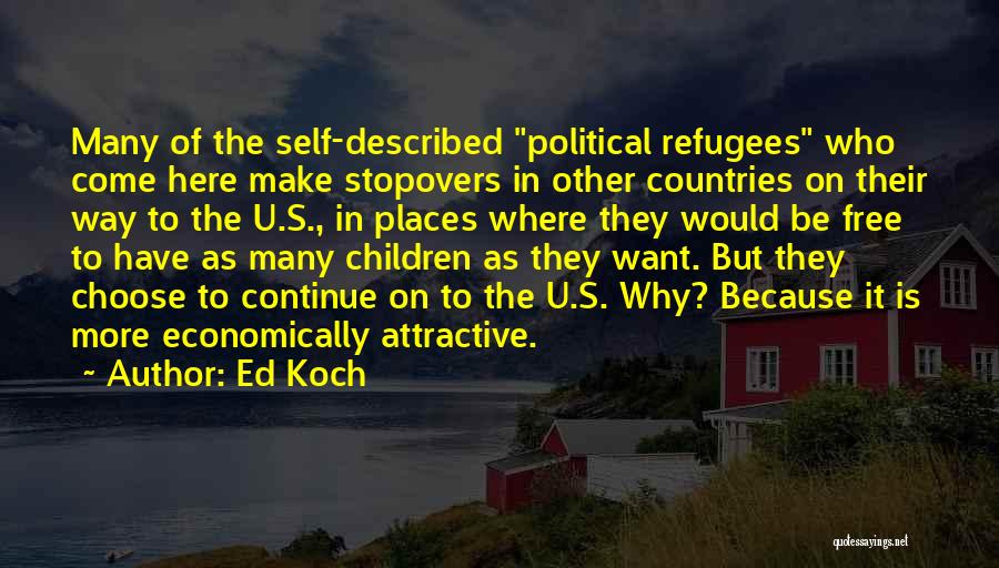 Ed Koch Quotes: Many Of The Self-described Political Refugees Who Come Here Make Stopovers In Other Countries On Their Way To The U.s.,