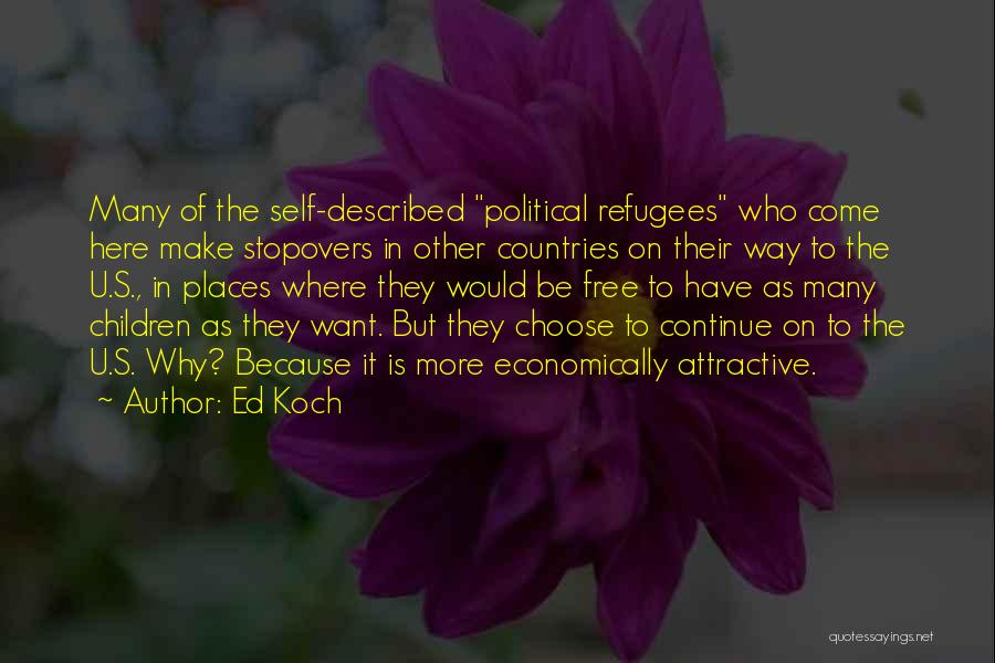 Ed Koch Quotes: Many Of The Self-described Political Refugees Who Come Here Make Stopovers In Other Countries On Their Way To The U.s.,