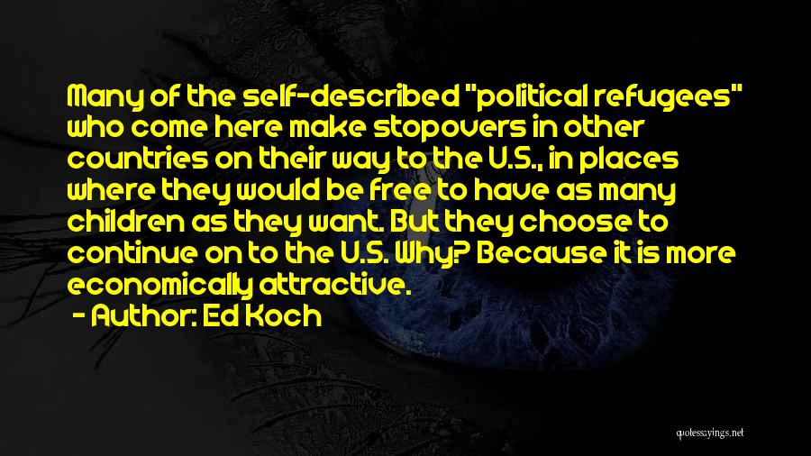 Ed Koch Quotes: Many Of The Self-described Political Refugees Who Come Here Make Stopovers In Other Countries On Their Way To The U.s.,