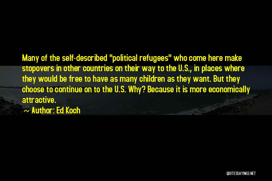 Ed Koch Quotes: Many Of The Self-described Political Refugees Who Come Here Make Stopovers In Other Countries On Their Way To The U.s.,