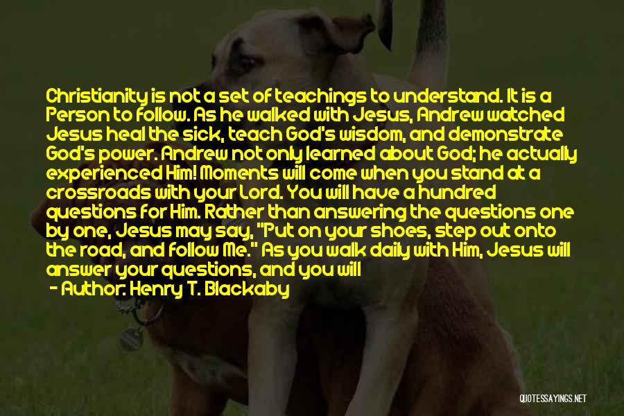 Henry T. Blackaby Quotes: Christianity Is Not A Set Of Teachings To Understand. It Is A Person To Follow. As He Walked With Jesus,