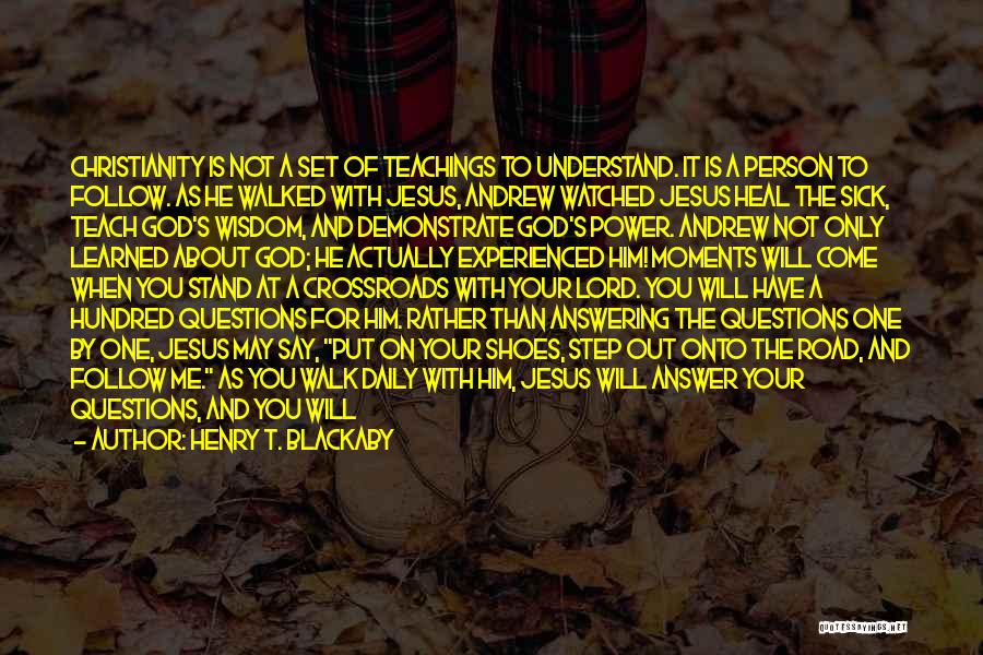 Henry T. Blackaby Quotes: Christianity Is Not A Set Of Teachings To Understand. It Is A Person To Follow. As He Walked With Jesus,