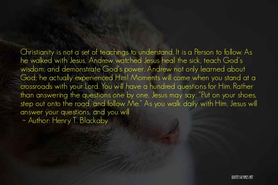 Henry T. Blackaby Quotes: Christianity Is Not A Set Of Teachings To Understand. It Is A Person To Follow. As He Walked With Jesus,