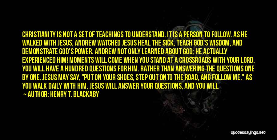 Henry T. Blackaby Quotes: Christianity Is Not A Set Of Teachings To Understand. It Is A Person To Follow. As He Walked With Jesus,