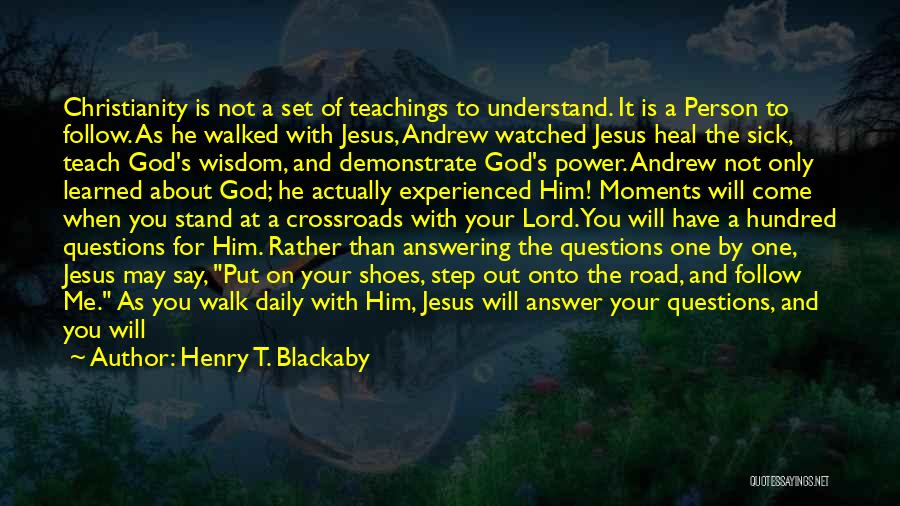 Henry T. Blackaby Quotes: Christianity Is Not A Set Of Teachings To Understand. It Is A Person To Follow. As He Walked With Jesus,