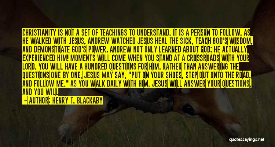 Henry T. Blackaby Quotes: Christianity Is Not A Set Of Teachings To Understand. It Is A Person To Follow. As He Walked With Jesus,