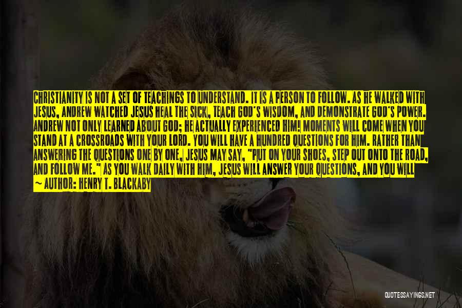 Henry T. Blackaby Quotes: Christianity Is Not A Set Of Teachings To Understand. It Is A Person To Follow. As He Walked With Jesus,