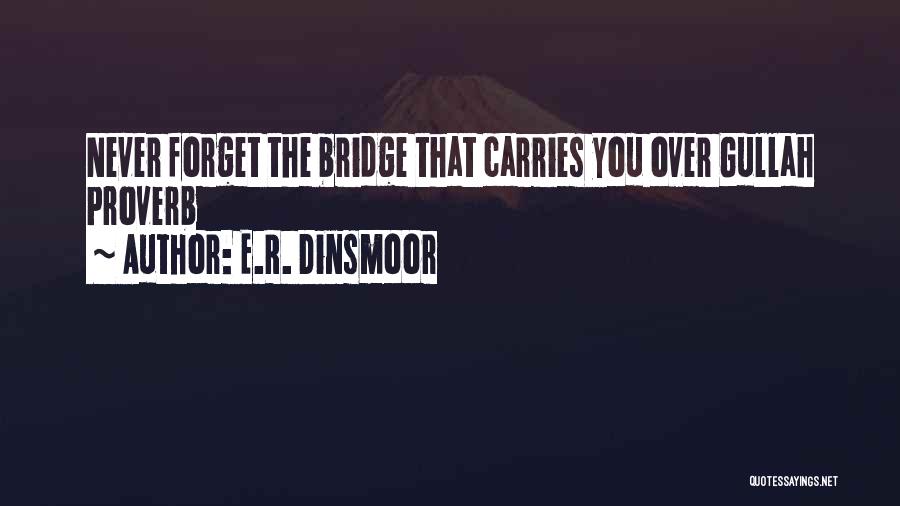 E.R. Dinsmoor Quotes: Never Forget The Bridge That Carries You Over Gullah Proverb