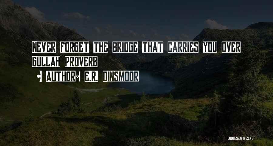 E.R. Dinsmoor Quotes: Never Forget The Bridge That Carries You Over Gullah Proverb