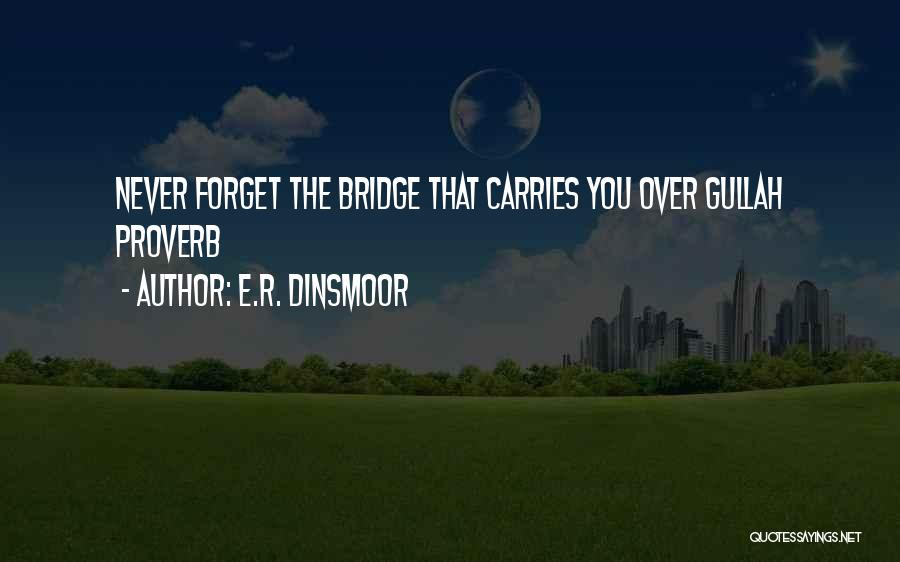 E.R. Dinsmoor Quotes: Never Forget The Bridge That Carries You Over Gullah Proverb