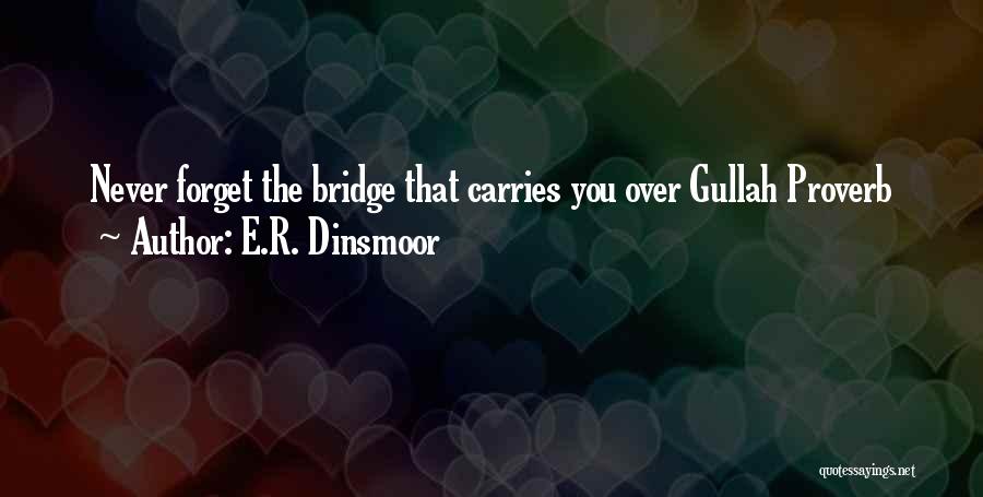 E.R. Dinsmoor Quotes: Never Forget The Bridge That Carries You Over Gullah Proverb