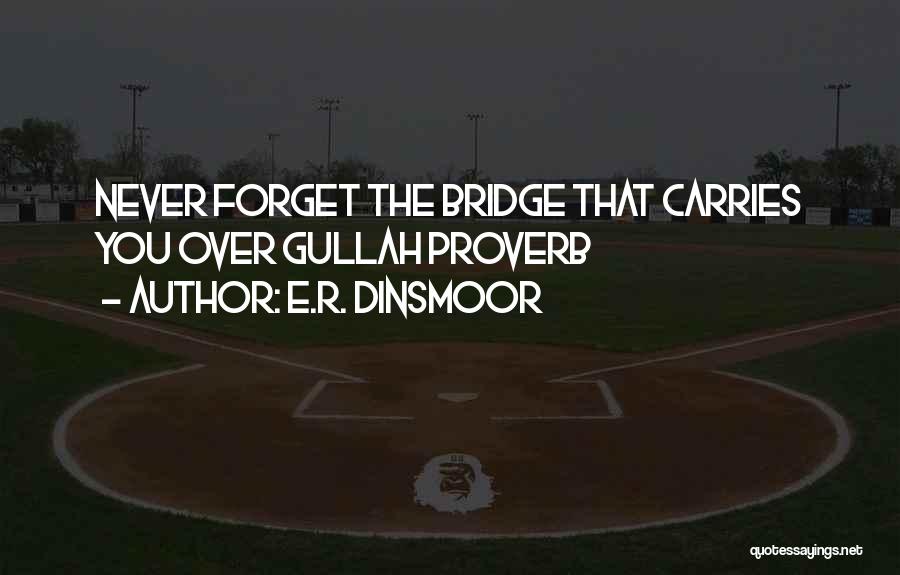 E.R. Dinsmoor Quotes: Never Forget The Bridge That Carries You Over Gullah Proverb
