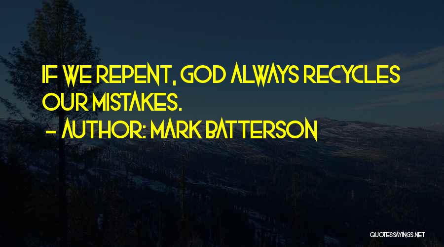 Mark Batterson Quotes: If We Repent, God Always Recycles Our Mistakes.