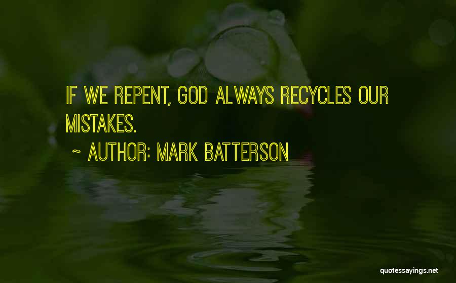 Mark Batterson Quotes: If We Repent, God Always Recycles Our Mistakes.