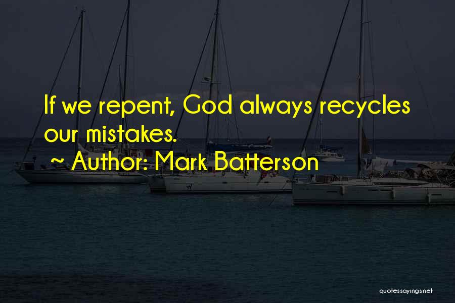 Mark Batterson Quotes: If We Repent, God Always Recycles Our Mistakes.