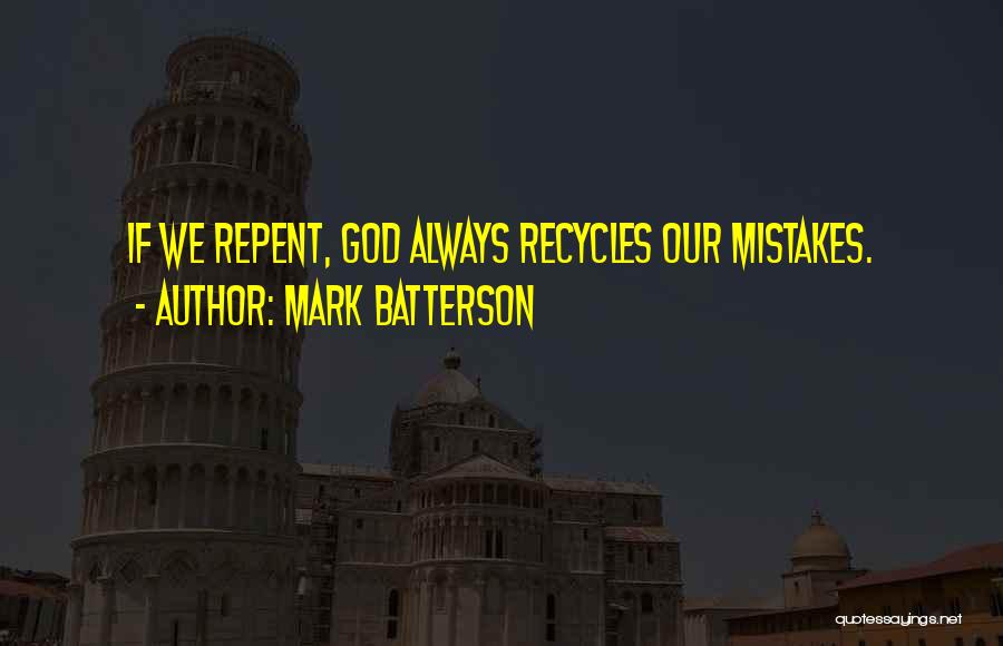 Mark Batterson Quotes: If We Repent, God Always Recycles Our Mistakes.