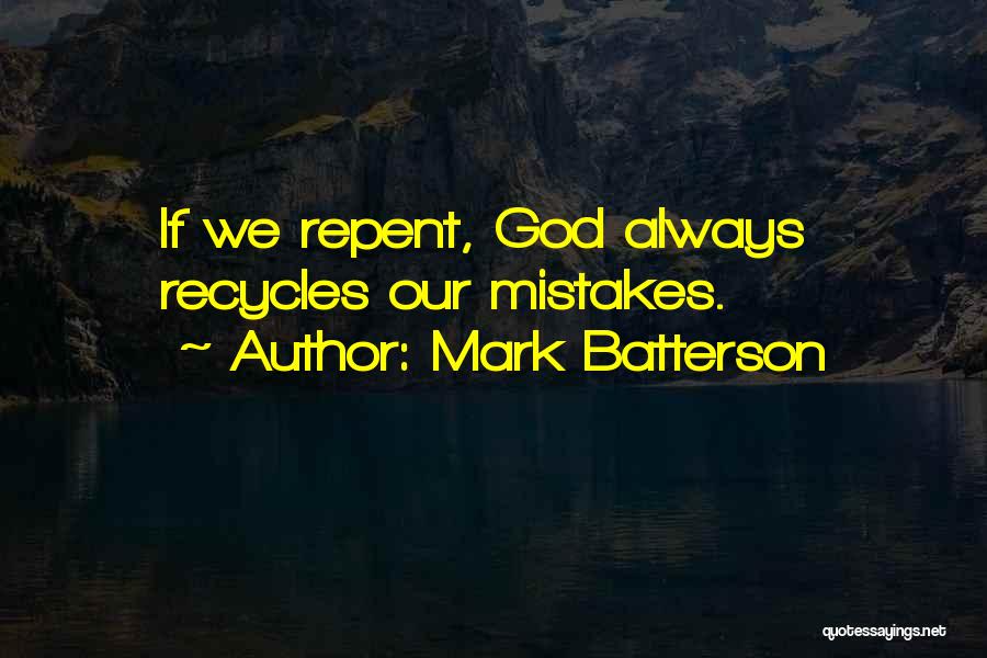 Mark Batterson Quotes: If We Repent, God Always Recycles Our Mistakes.