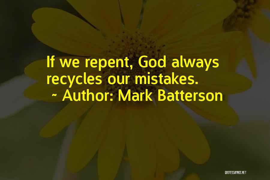 Mark Batterson Quotes: If We Repent, God Always Recycles Our Mistakes.