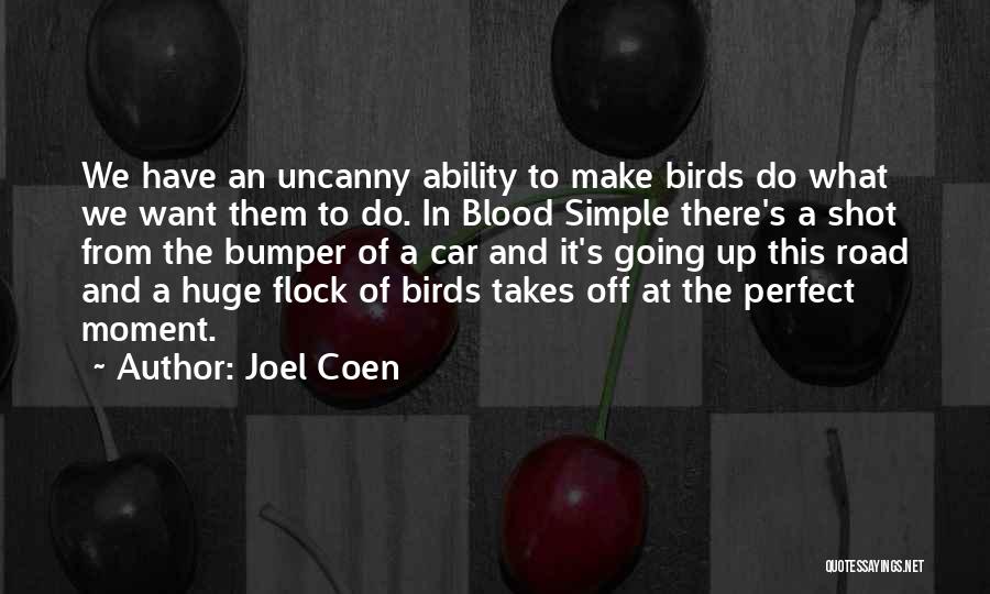 Joel Coen Quotes: We Have An Uncanny Ability To Make Birds Do What We Want Them To Do. In Blood Simple There's A