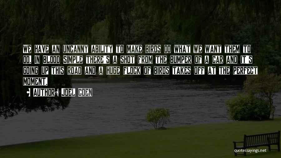 Joel Coen Quotes: We Have An Uncanny Ability To Make Birds Do What We Want Them To Do. In Blood Simple There's A