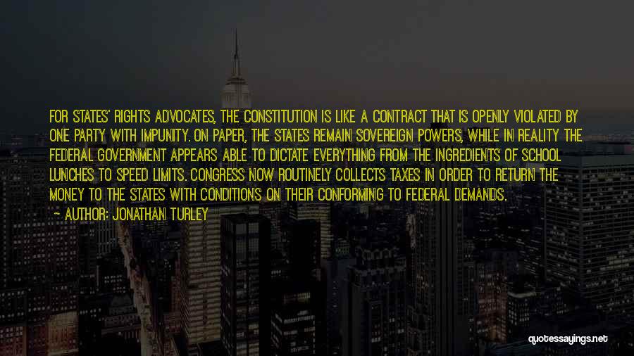 Jonathan Turley Quotes: For States' Rights Advocates, The Constitution Is Like A Contract That Is Openly Violated By One Party With Impunity. On