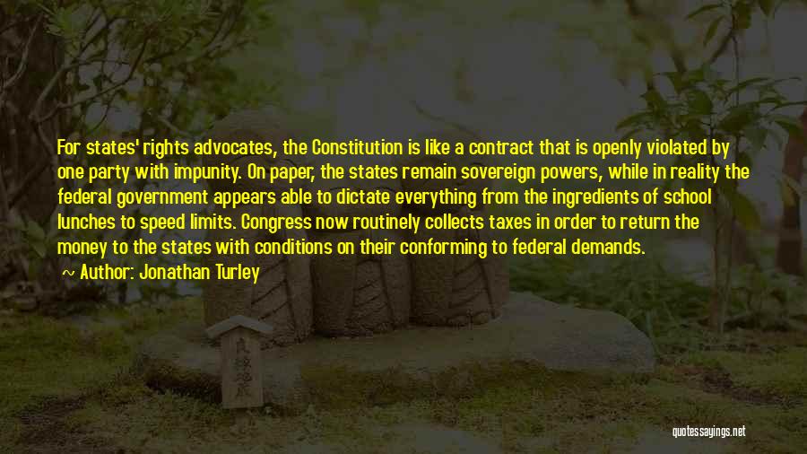 Jonathan Turley Quotes: For States' Rights Advocates, The Constitution Is Like A Contract That Is Openly Violated By One Party With Impunity. On