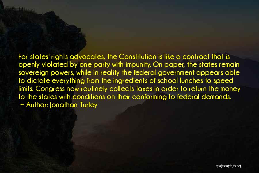 Jonathan Turley Quotes: For States' Rights Advocates, The Constitution Is Like A Contract That Is Openly Violated By One Party With Impunity. On