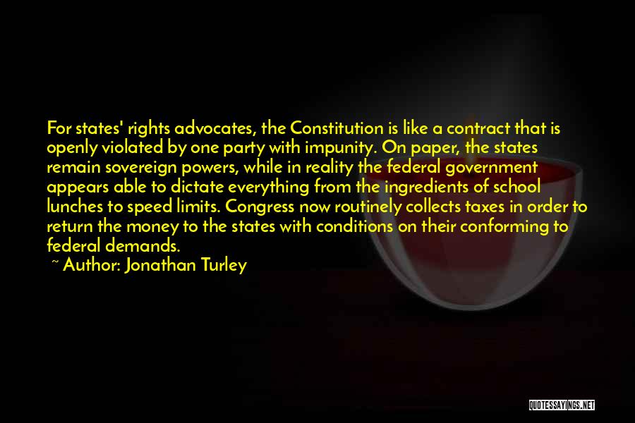 Jonathan Turley Quotes: For States' Rights Advocates, The Constitution Is Like A Contract That Is Openly Violated By One Party With Impunity. On