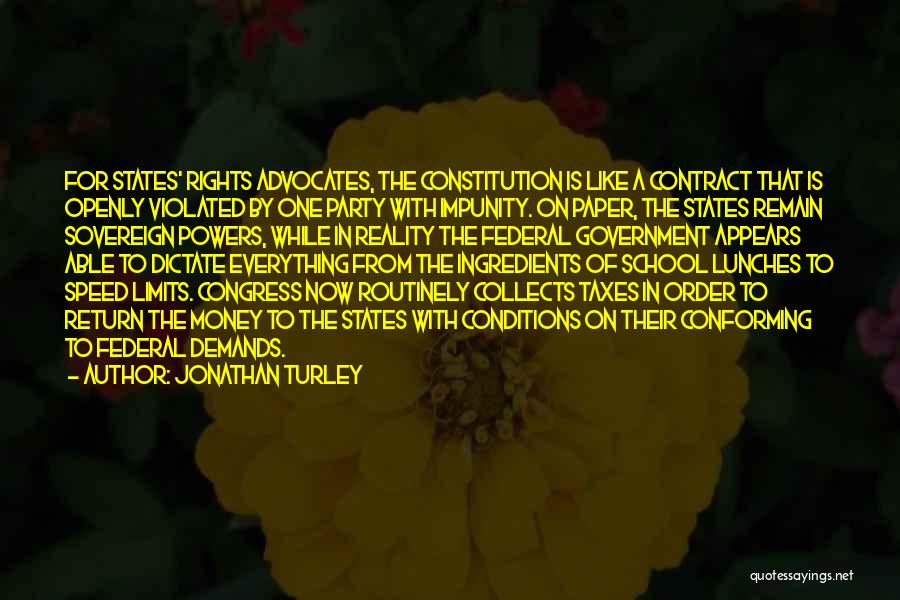 Jonathan Turley Quotes: For States' Rights Advocates, The Constitution Is Like A Contract That Is Openly Violated By One Party With Impunity. On