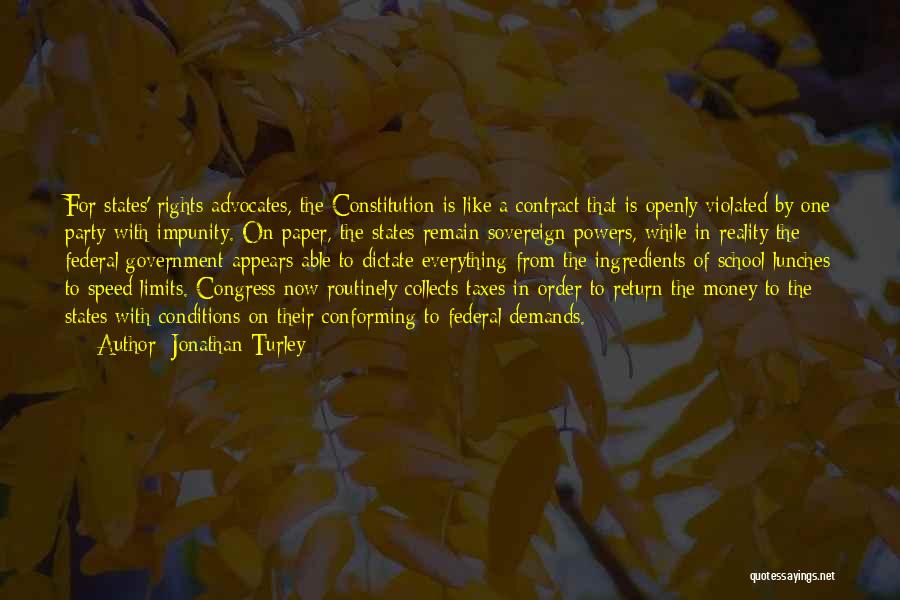 Jonathan Turley Quotes: For States' Rights Advocates, The Constitution Is Like A Contract That Is Openly Violated By One Party With Impunity. On