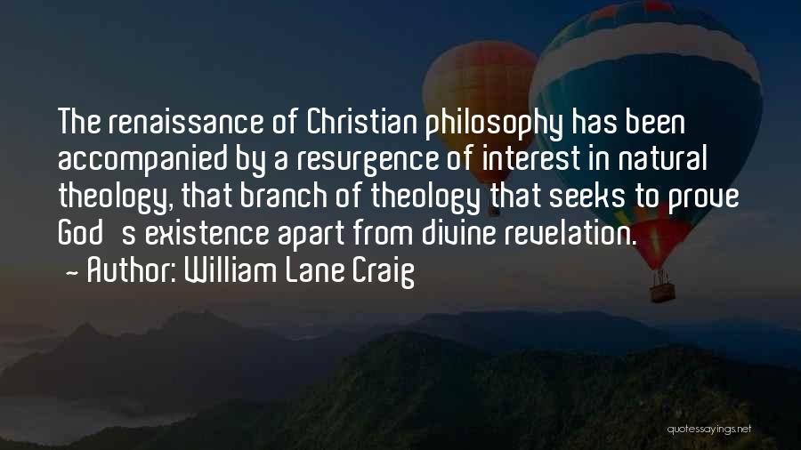William Lane Craig Quotes: The Renaissance Of Christian Philosophy Has Been Accompanied By A Resurgence Of Interest In Natural Theology, That Branch Of Theology