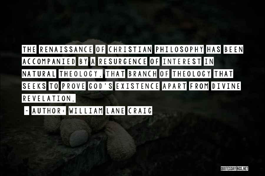 William Lane Craig Quotes: The Renaissance Of Christian Philosophy Has Been Accompanied By A Resurgence Of Interest In Natural Theology, That Branch Of Theology