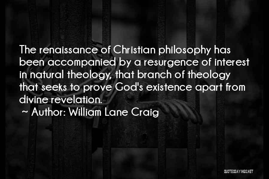 William Lane Craig Quotes: The Renaissance Of Christian Philosophy Has Been Accompanied By A Resurgence Of Interest In Natural Theology, That Branch Of Theology