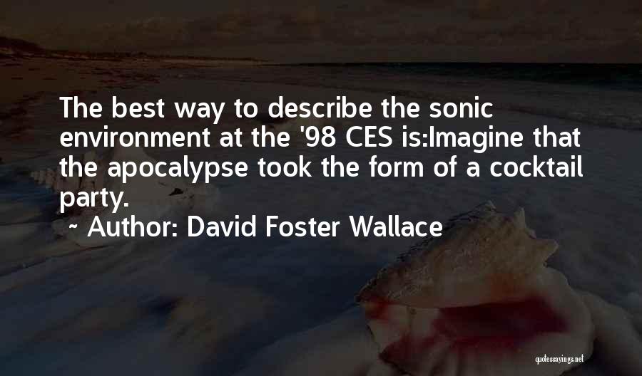 David Foster Wallace Quotes: The Best Way To Describe The Sonic Environment At The '98 Ces Is:imagine That The Apocalypse Took The Form Of