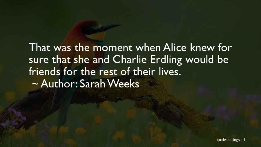 Sarah Weeks Quotes: That Was The Moment When Alice Knew For Sure That She And Charlie Erdling Would Be Friends For The Rest