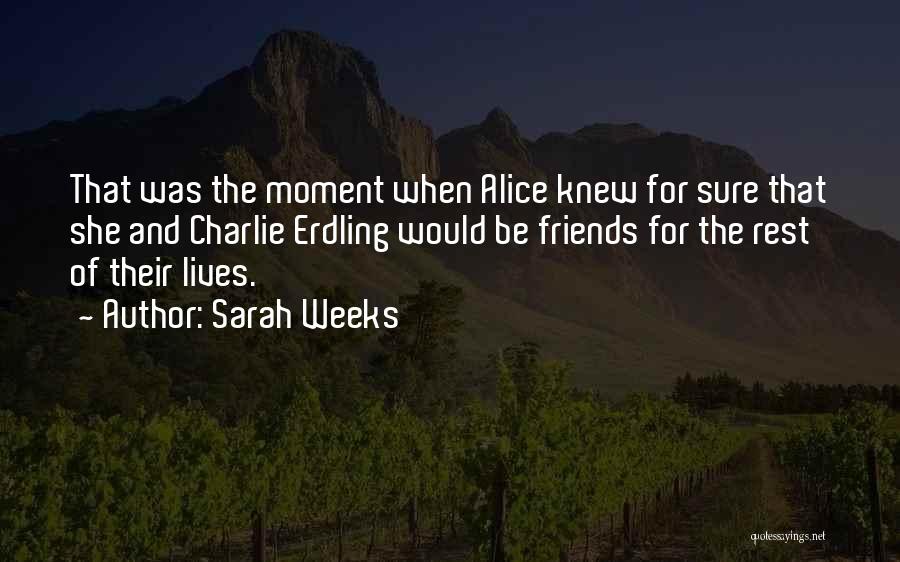 Sarah Weeks Quotes: That Was The Moment When Alice Knew For Sure That She And Charlie Erdling Would Be Friends For The Rest