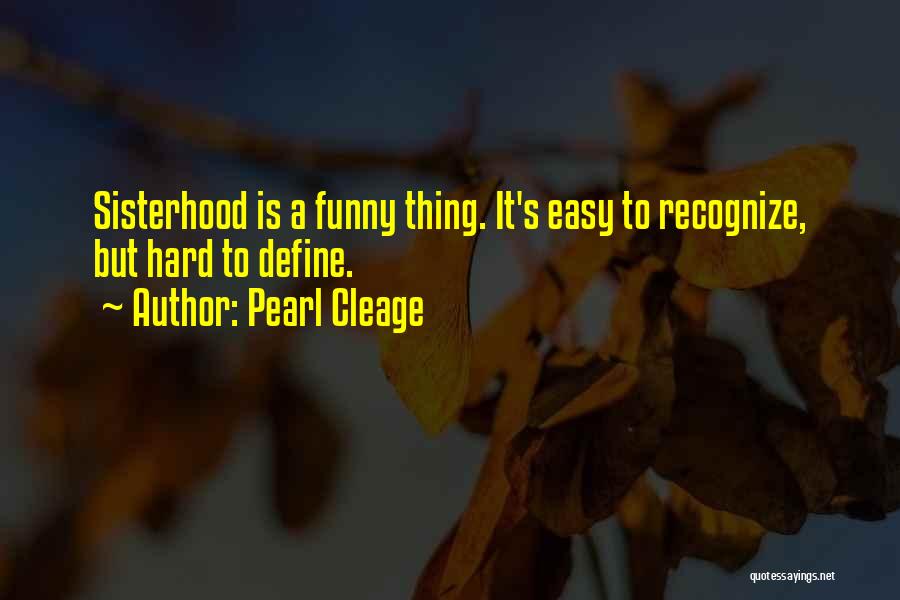 Pearl Cleage Quotes: Sisterhood Is A Funny Thing. It's Easy To Recognize, But Hard To Define.