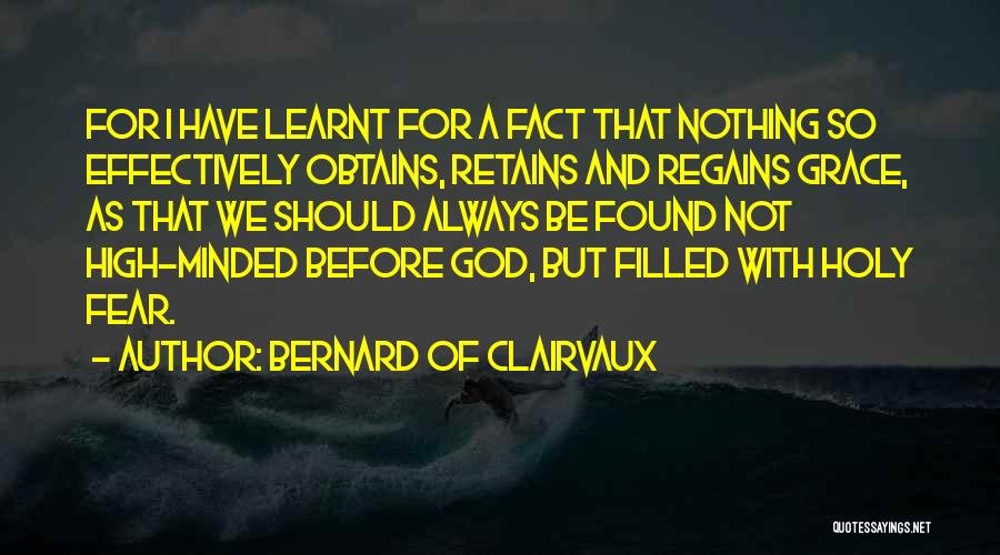 Bernard Of Clairvaux Quotes: For I Have Learnt For A Fact That Nothing So Effectively Obtains, Retains And Regains Grace, As That We Should