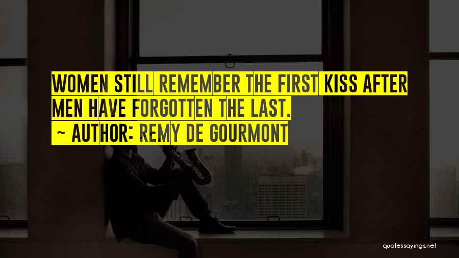 Remy De Gourmont Quotes: Women Still Remember The First Kiss After Men Have Forgotten The Last.