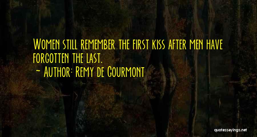 Remy De Gourmont Quotes: Women Still Remember The First Kiss After Men Have Forgotten The Last.