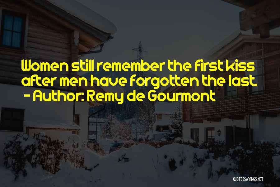 Remy De Gourmont Quotes: Women Still Remember The First Kiss After Men Have Forgotten The Last.