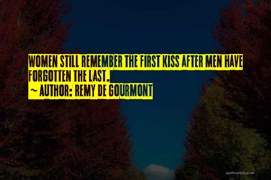 Remy De Gourmont Quotes: Women Still Remember The First Kiss After Men Have Forgotten The Last.