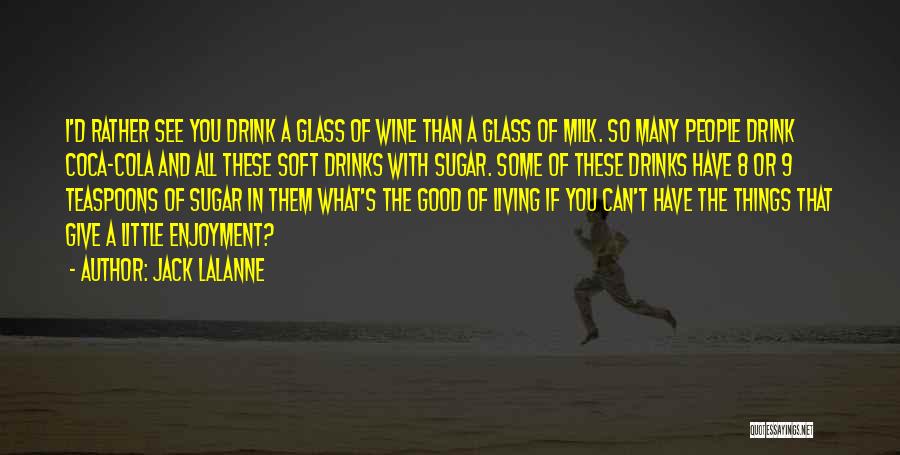 Jack LaLanne Quotes: I'd Rather See You Drink A Glass Of Wine Than A Glass Of Milk. So Many People Drink Coca-cola And