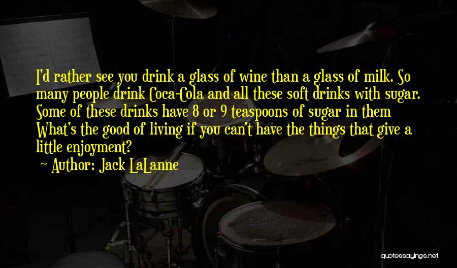 Jack LaLanne Quotes: I'd Rather See You Drink A Glass Of Wine Than A Glass Of Milk. So Many People Drink Coca-cola And