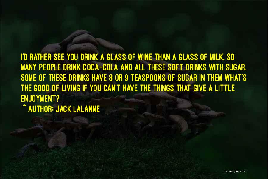 Jack LaLanne Quotes: I'd Rather See You Drink A Glass Of Wine Than A Glass Of Milk. So Many People Drink Coca-cola And