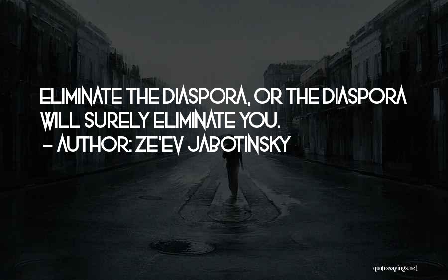 Ze'ev Jabotinsky Quotes: Eliminate The Diaspora, Or The Diaspora Will Surely Eliminate You.