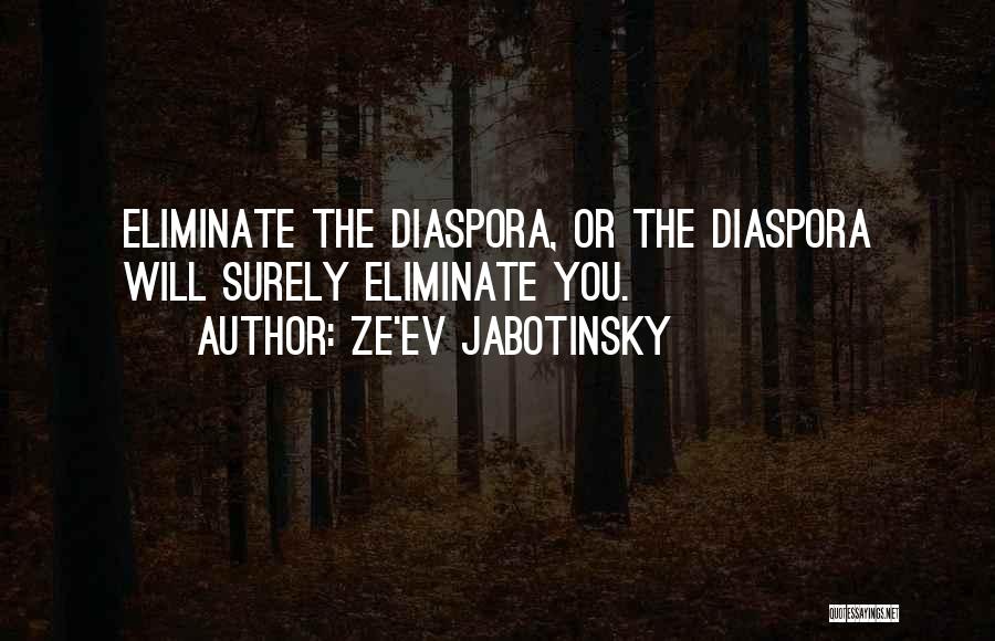 Ze'ev Jabotinsky Quotes: Eliminate The Diaspora, Or The Diaspora Will Surely Eliminate You.