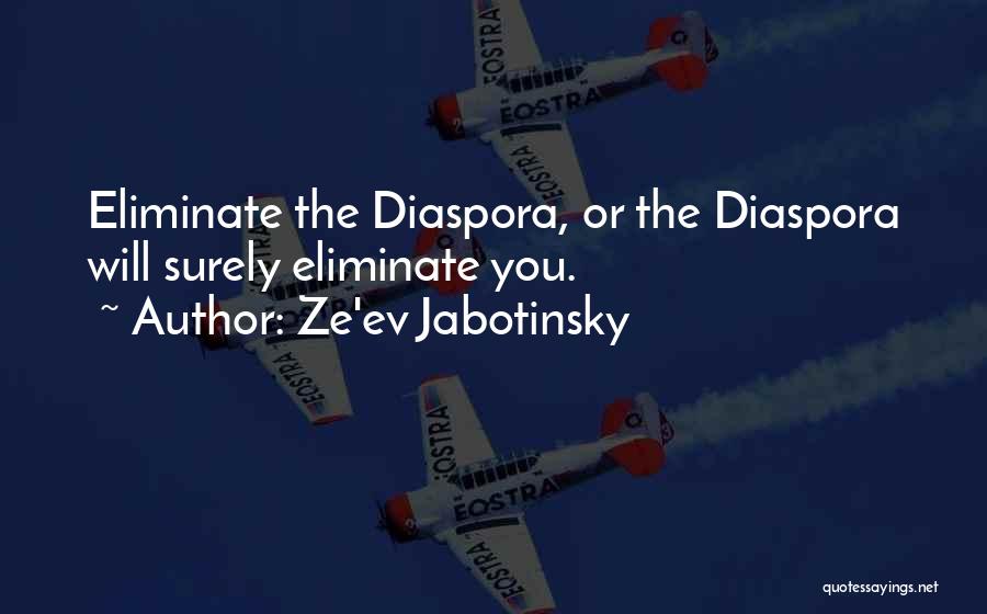 Ze'ev Jabotinsky Quotes: Eliminate The Diaspora, Or The Diaspora Will Surely Eliminate You.